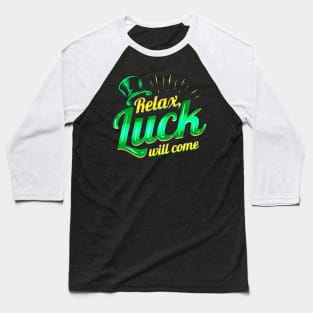 Relax - Luck Will Come On St Patricks Day Baseball T-Shirt